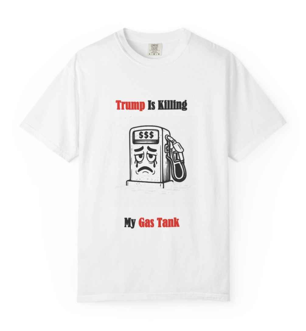 Trump Is Killing My Gas Tank T-Shirts